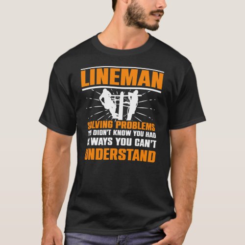 Lineman Solving Problems You Didnt Know You Had T_Shirt