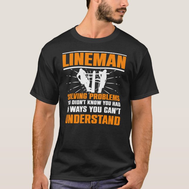 Lineman Solving Problems You Didnt Know You Had T-Shirt (Front)