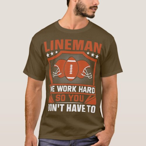 Lineman We Work Hard So You Dont Have To T_Shirt