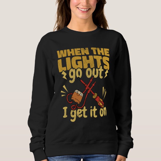 Lineman When the Lights go out Get a Lineworker El Sweatshirt (Front)