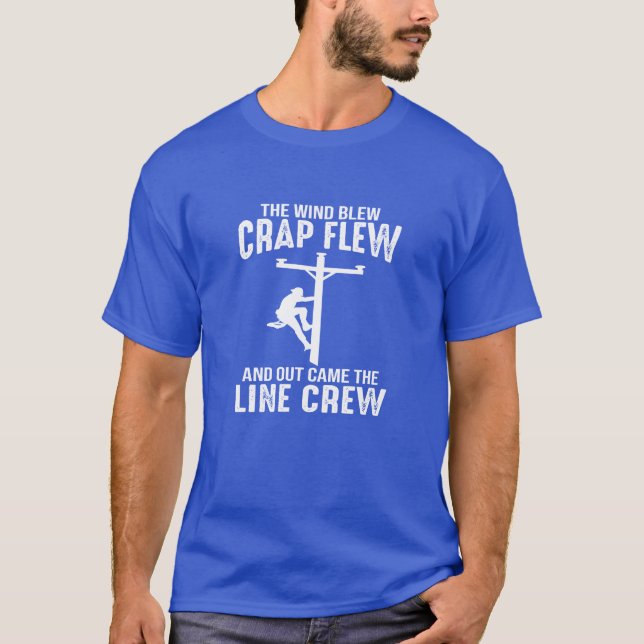 Lineman wind blew crap flew out came the line crew T-Shirt (Front)