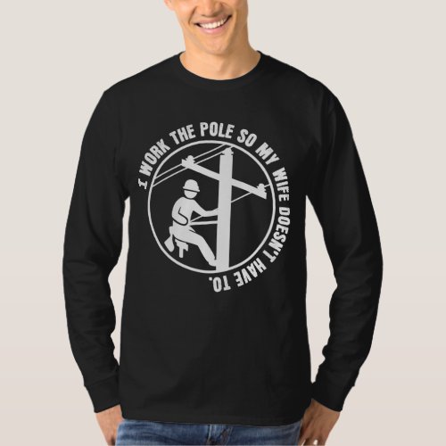 Lineman Work The Pole T_Shirt