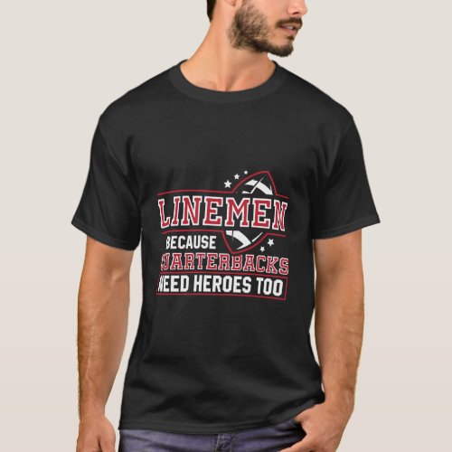 Linemen Because Quarterbacks Need Heroes Football  T_Shirt