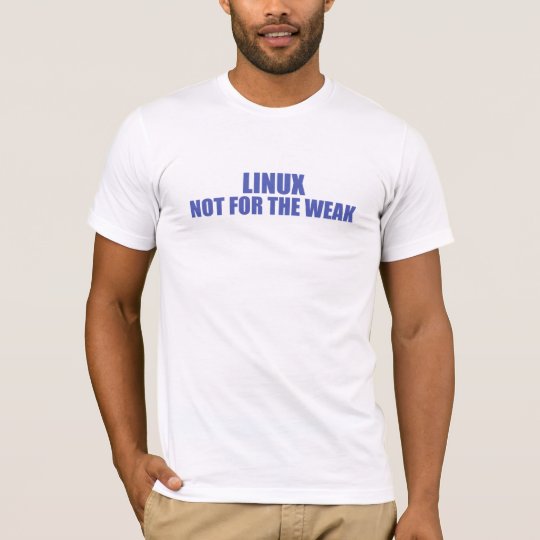 Linux-Not for the Weak T-Shirt