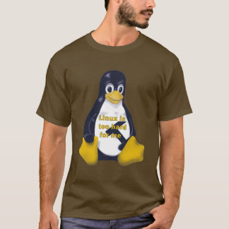LINUX TOO HARD FOR ME T-Shirt