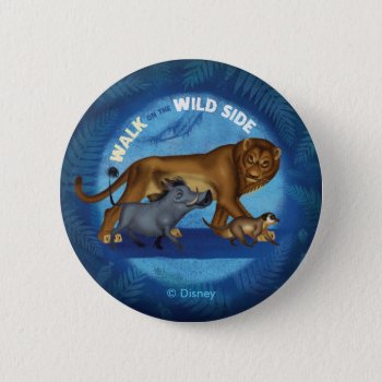 Lion King | Walk On The Wild Side Button by lionking at Zazzle