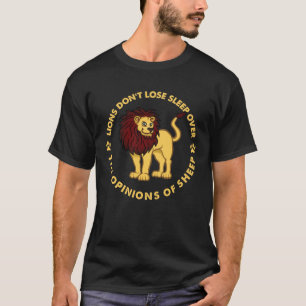 Lions Don't Lose Sleep Over The Opinions of Sheep T-Shirt