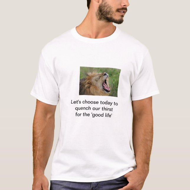 Lion's Thirst: Motivational Graphic 'Good Life'   T-Shirt (Front)