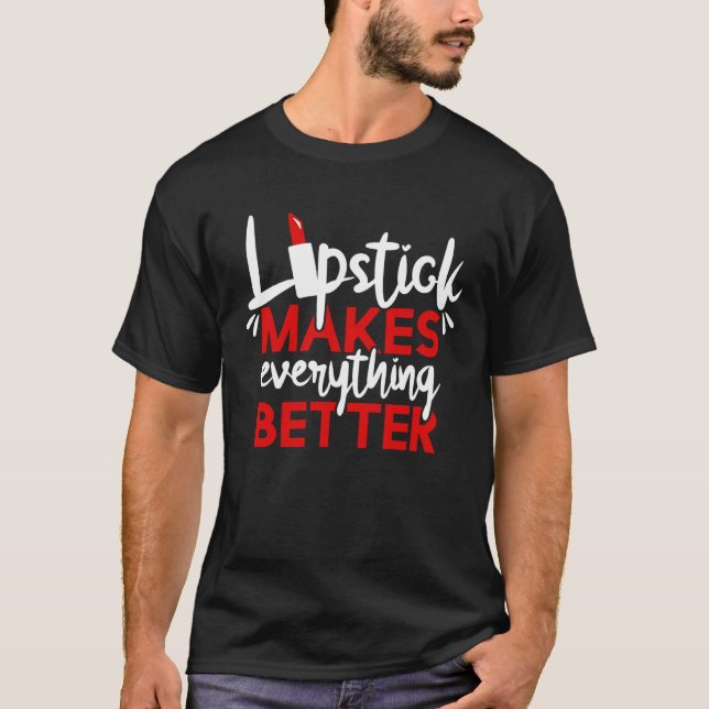 Lipstick Makes Everything Better Makeup T-Shirt (Front)