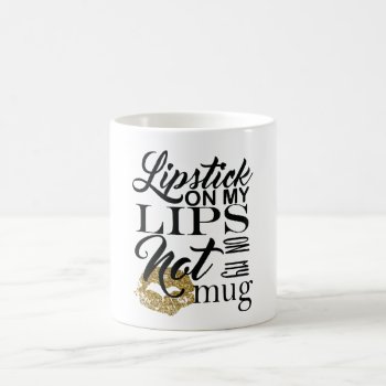 Lipstick On My Lips Not On My Mug by TheLipstickLady at Zazzle