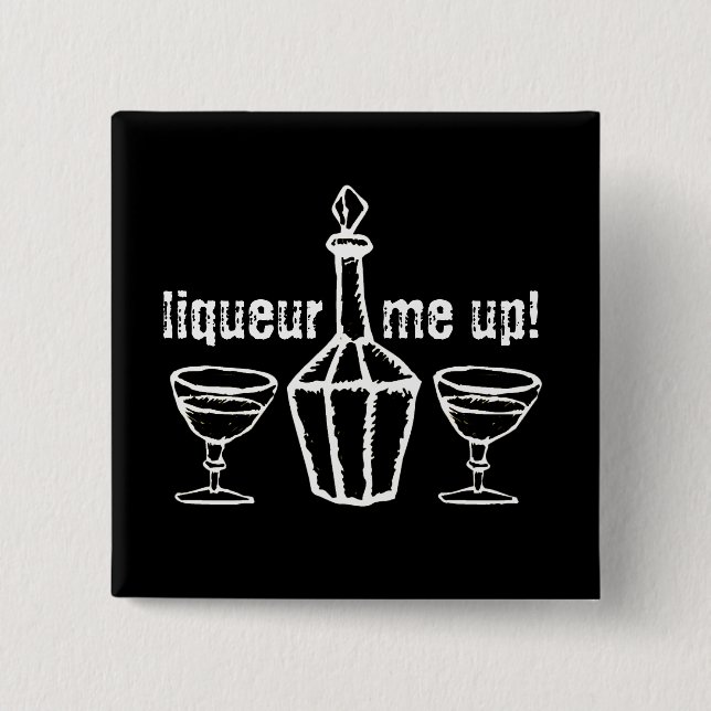 Liqueur Me Up! Drinking Slogan Button (Front)