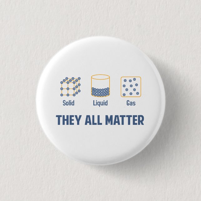 Liquid Solid Gas - They All Matter Button (Front)