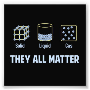 Liquid Solid Gas - They All Matter Photo Print