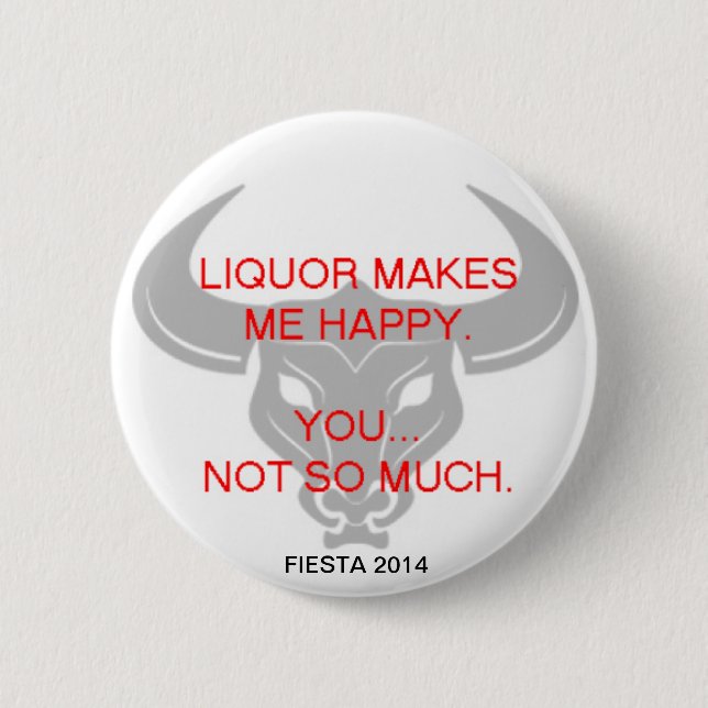 LIQUOR MAKES ME HAPPY PINBACK BUTTON (Front)