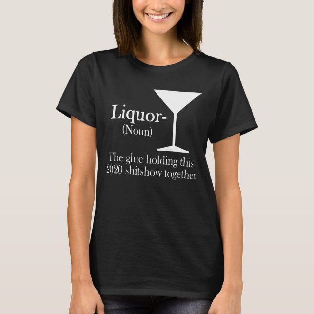 Liquor The glue holding this 2020 shitshow togethe T-Shirt (Front)
