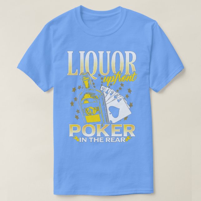 Liquor Up Front, Poker in the Rear! Poker  T-Shirt (Design Front)