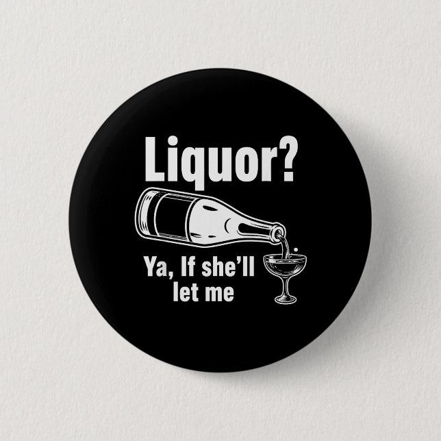 Liquor Yeah If Shell Let Funny Unhinged Humor Meme Button (Front)