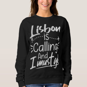 Lisbon Is Calling and I Must Go Portugal Travel Sweatshirt