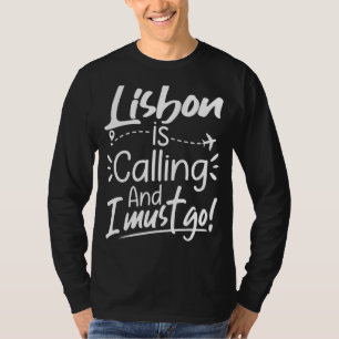 Lisbon Is Calling and I Must Go  Portugal Travel T-Shirt