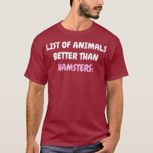 List Of Animals Better Than Hamsters Funny T-Shirt
