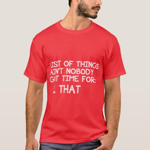 LIST OF THINGS AINT NOBODY GOT TIME FOR THAT  T_Shirt