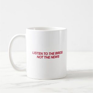 "Listen to the Birds, Not the News" Quote Mug