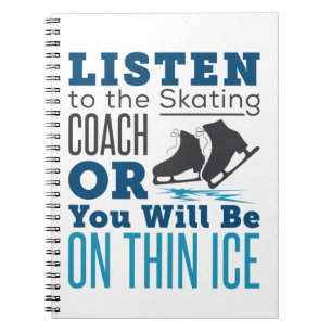 Listen to the Skating Coach Thin Ice Skating  Notebook