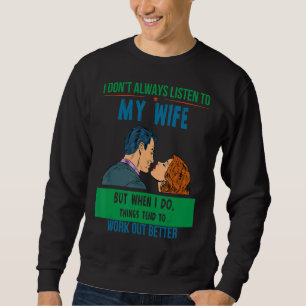 Listen To Wife Things Work Better Humor Sarcastic Sweatshirt