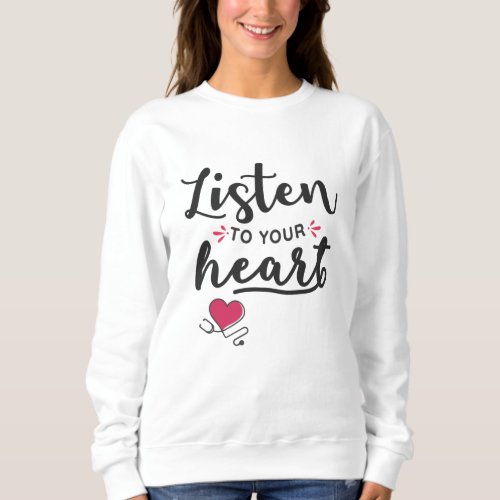 Listen to your heart stethoscope sweatshirt