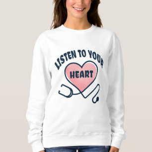 Listen to your heart stethoscope sweatshirt