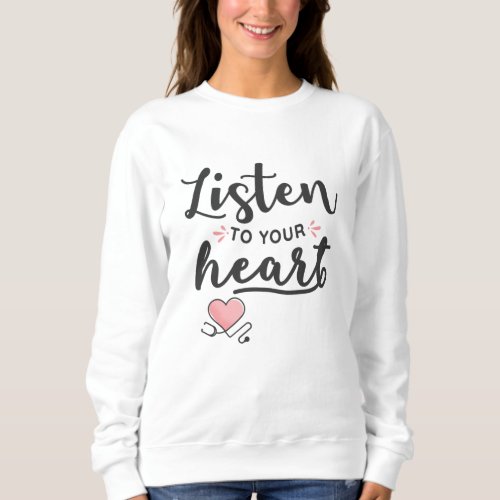 Listen to your heart stethoscope sweatshirt