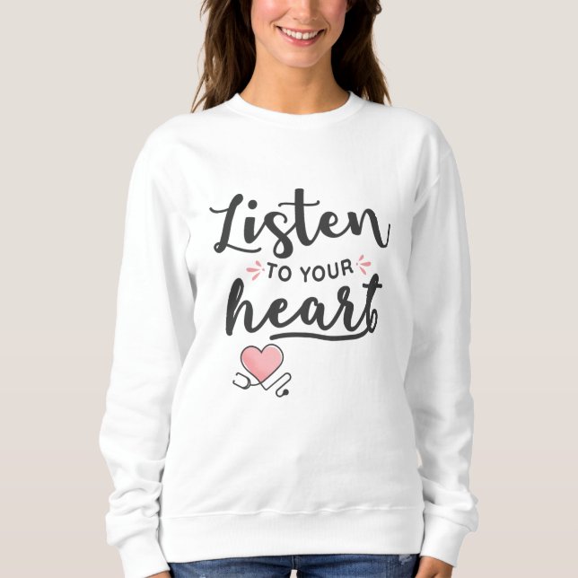 Listen to your heart stethoscope sweatshirt (Front)