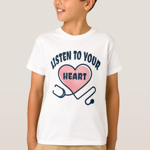 Listen to your heart stethoscope T_Shirt