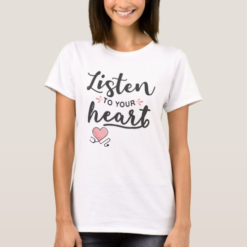 Listen to your heart stethoscope T_Shirt