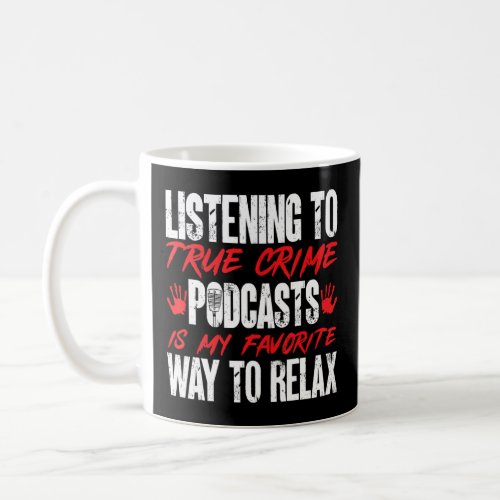 Listing To True Crime Podcast Is My Favorite Way T Coffee Mug