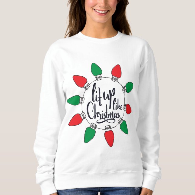 Lit Up Like Christmas Art Christmas Quotes Graphic Sweatshirt (Front)