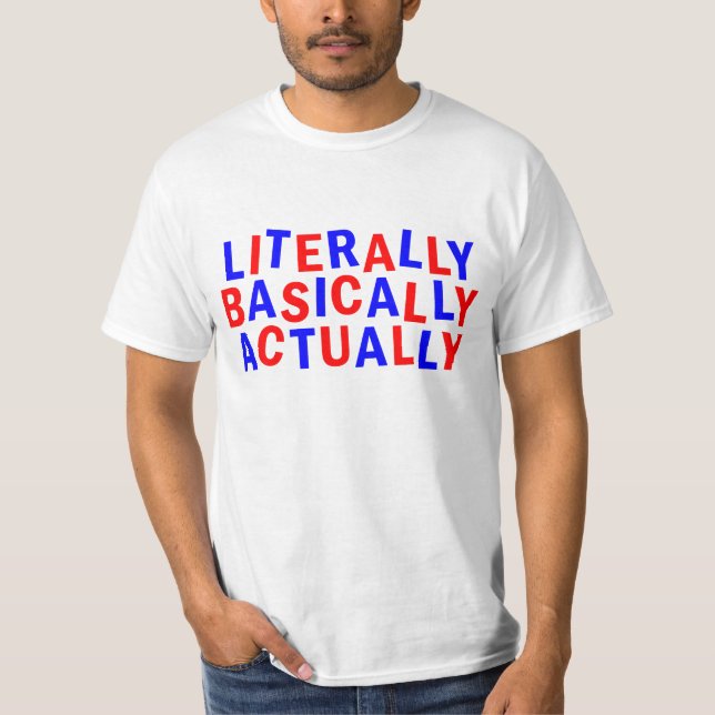 LITERALLY ACTUALLY BASICALLY T-Shirt (Front)