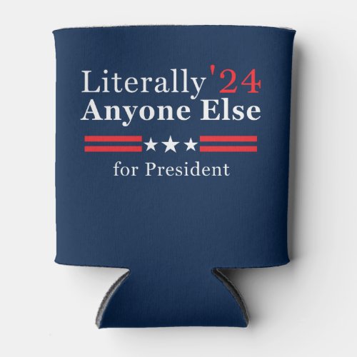 Literally Anyone Else 2024 Funny Political Can Cooler