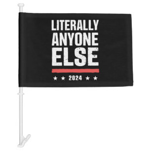 Literally Anyone Else 2024 Funny Political  Car Flag