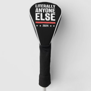 Literally Anyone Else 2024 Funny Political Golf Head Cover