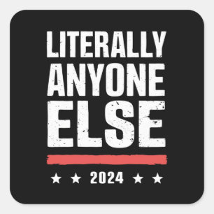 Literally Anyone Else 2024 Funny Political Square Sticker