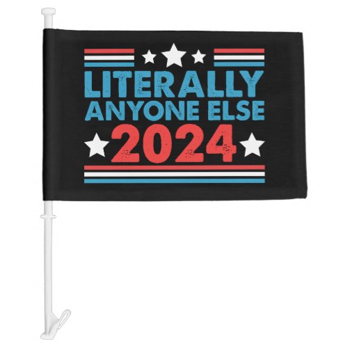 Literally Anyone Else 2024 President USA Election  Car Flag