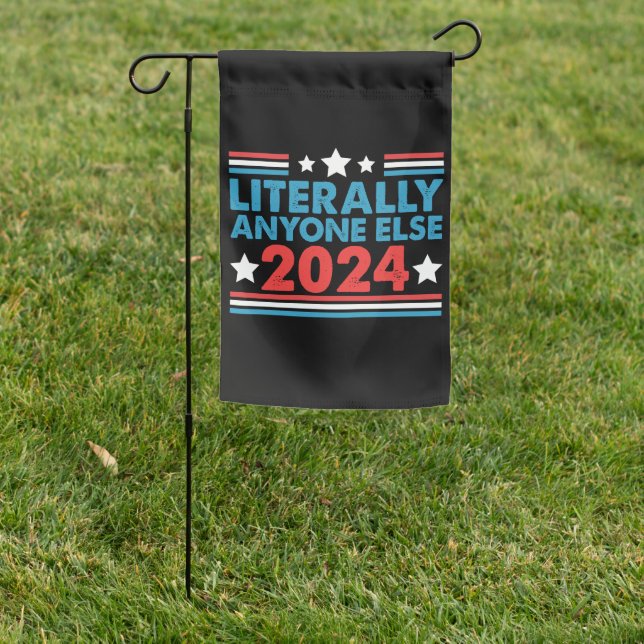 Literally Anyone Else 2024 President USA Election  Garden Flag (In SItu)