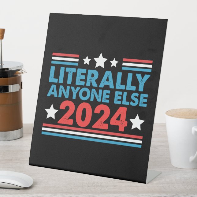 Literally Anyone Else 2024 President USA Election  Pedestal Sign (In SItu)
