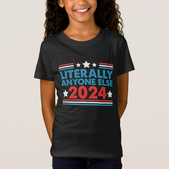 Literally Anyone Else 2024 President USA Election  T-Shirt (Front)