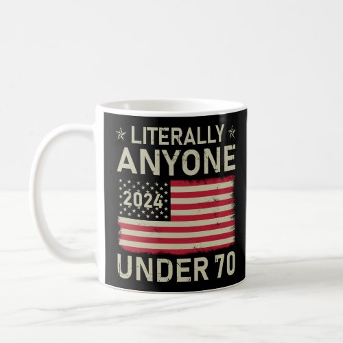 Literally Anyone Under 70 Election 2024 Political  Coffee Mug