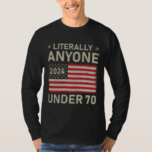 Literally Anyone Under 70 Election 2024 Political T-Shirt