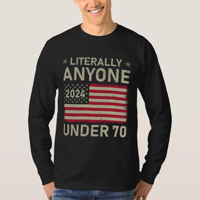 Literally Anyone Under 70 Election 2024 Political  T-Shirt (Front)