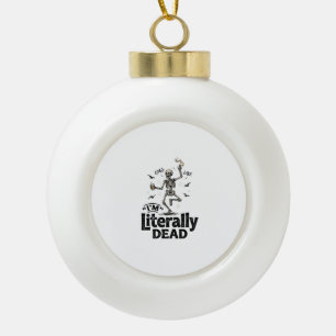 Literally Dead Vintage Skeleton Humor Shirt Design Ceramic Ball Christmas Ornament