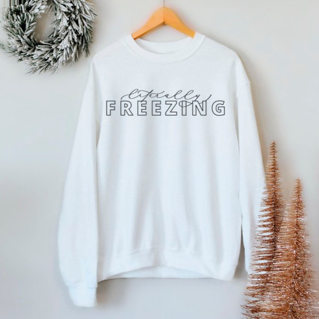 Literally Freezing Funny Winter Sweatshirt (Creator Uploaded)